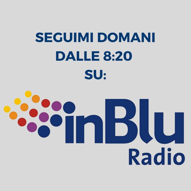 Seguimi domani mattina dalle 8:20 su InBlu Radio