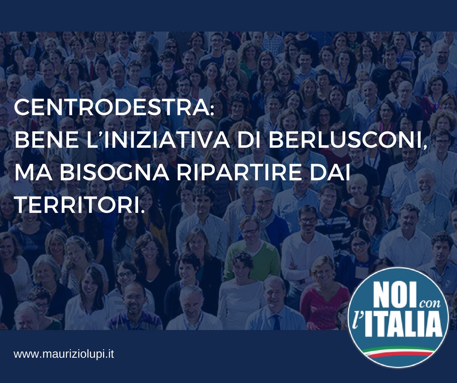 Centrodestra: Bene l’iniziativa di Berlusconi, ma bisogna ripartire dai territori.